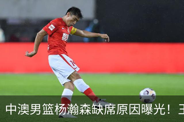 中澳男篮杨瀚森缺席原因曝光！王治郅特训徐昕，郭士强选最强12人