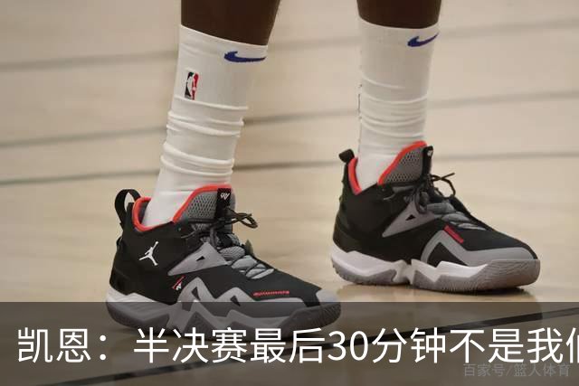 凯恩：半决赛最后30分钟不是我们想要的，但图赫尔是个出色的教练