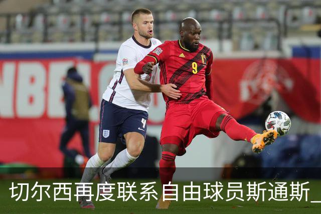 切尔西再度联系自由球员斯通斯 等待答复 阿隆索成关键砝码