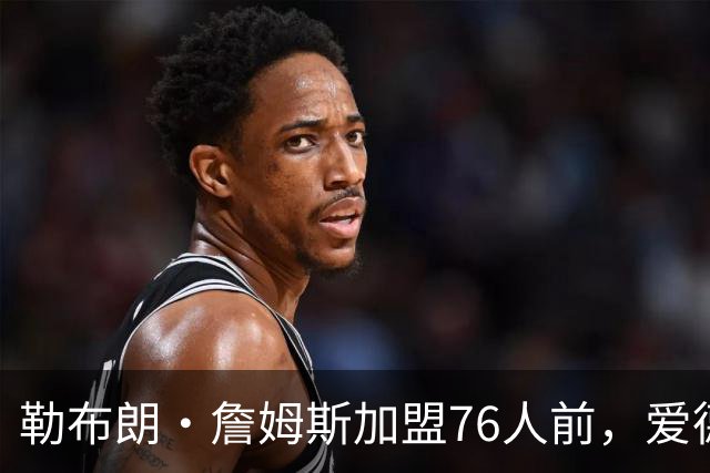 勒布朗·詹姆斯加盟76人前，爱德华兹：不快做决定，脑袋拧下来