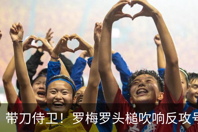 带刀侍卫！罗梅罗头槌吹响反攻号角 连场破门拯救球队