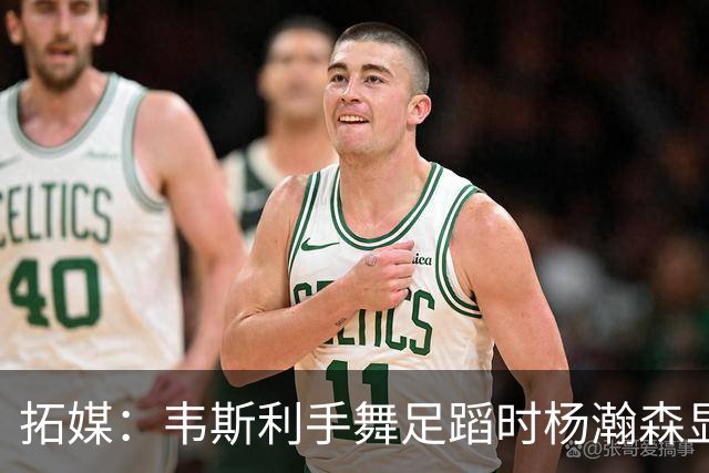 拓媒：韦斯利手舞足蹈时杨瀚森显得不知所措 我喜欢杨腼腆的样子