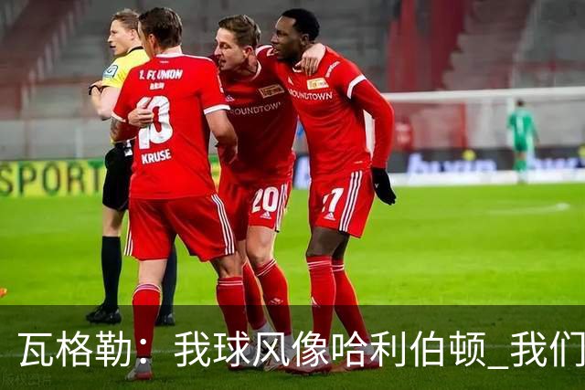 瓦格勒：我球风像哈利伯顿 我们都无私兼具组织与远投
