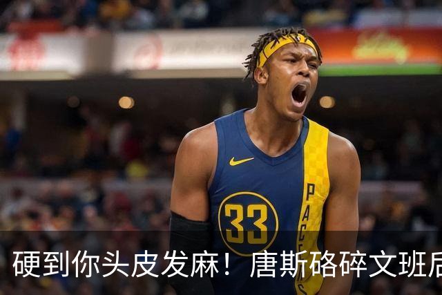 硬到你头皮发麻！唐斯硌碎文班后槽牙 场均出手生涯新低完美转型