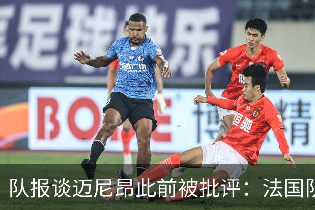 队报谈迈尼昂此前被批评：法国队从未怀疑过迈尼昂的自我调整能力