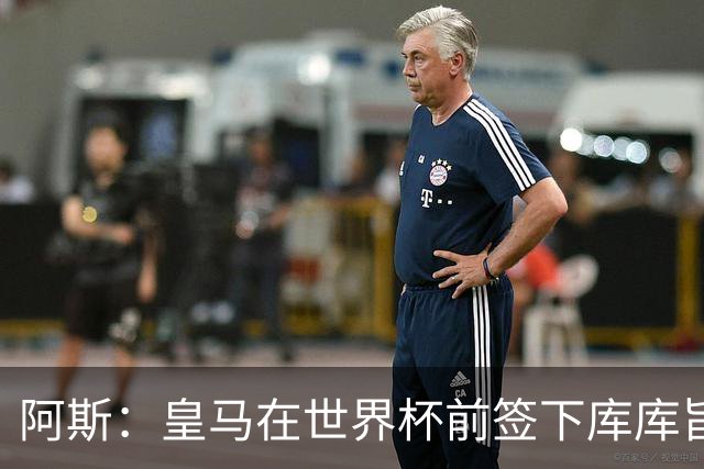 阿斯：皇马在世界杯前签下库库旨在降低转会费，如今被证明非常成功