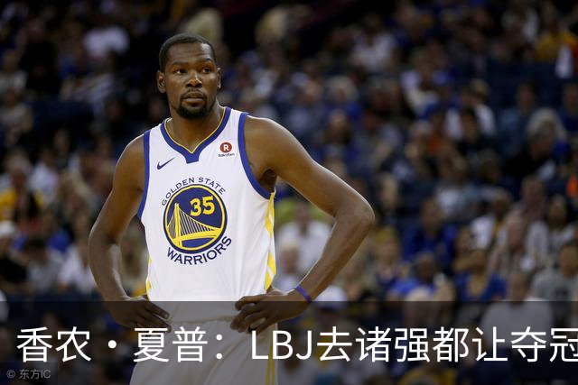 香农·夏普：LBJ去诸强都让夺冠希望无限放大 这证明了他多伟大